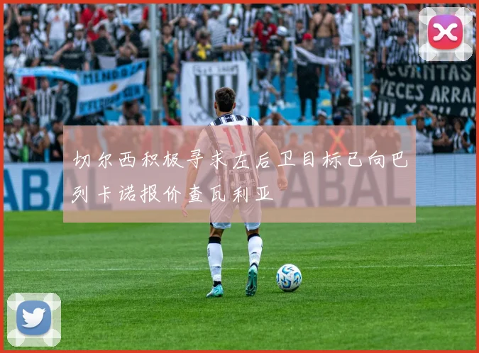 切尔西积极寻求左后卫目标已向巴列卡诺报价查瓦利亚