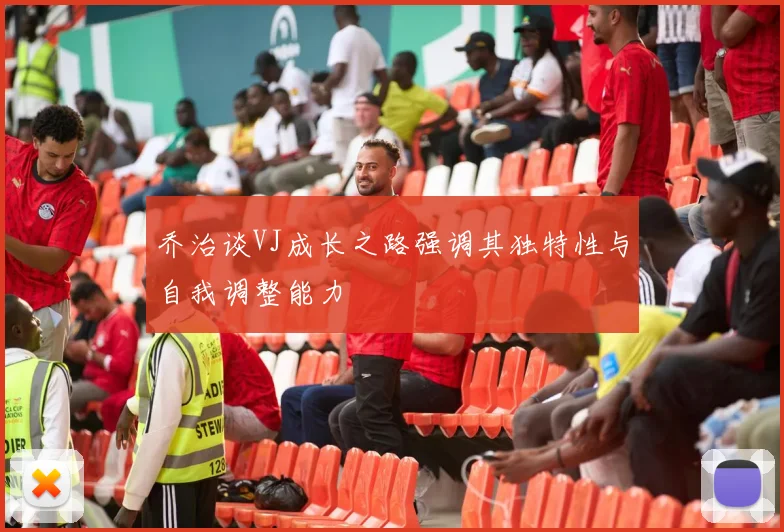 乔治谈VJ成长之路强调其独特性与自我调整能力
