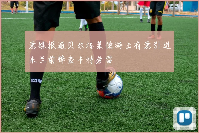 意媒报道贝尔格莱德游击有意引进米兰前锋查卡特劳雷